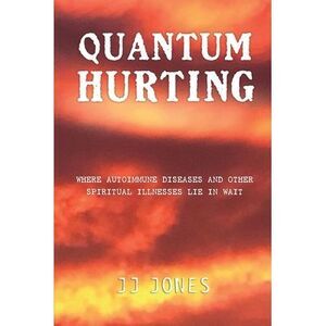 QUANTUM HURTING- Where Autoimmune Diseases and Other Spiritual Illnesses Lie in